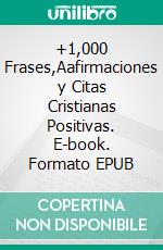 +1,000 Frases,Aafirmaciones y Citas Cristianas Positivas. E-book. Formato EPUB ebook di Luis Fernando Narvaez Cazares