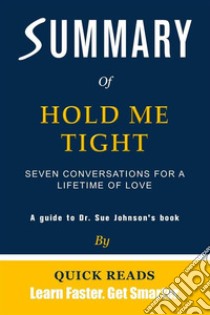 Summary of Hold Me TightSeven Conversations for a Lifetime of Love by Dr. Sue Johnson | Get The Key Ideas Quickly. E-book. Formato EPUB ebook di Quick Reads