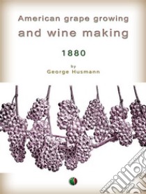 American grape growing and wine making. E-book. Formato EPUB ebook di George Husmann