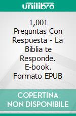 1,001 Preguntas Con Respuesta - La Biblia te Responde. E-book. Formato EPUB ebook di Luis Fernando Narvaez Cazares