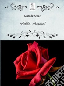 Addio, Amore!. E-book. Formato EPUB ebook di Matilde Serao