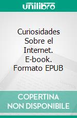 Curiosidades Sobre el Internet. E-book. Formato EPUB ebook