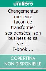 ChangementLa meilleure façon de transformer ses pensées, son business et sa vie.... E-book. Formato EPUB ebook