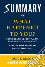 Summary of What Happened to You?Conversations on Trauma, Resilience, and Healing by Oprah Winfrey and Bruce D. Perry - Get The Key Ideas Quickly. E-book. Formato EPUB ebook