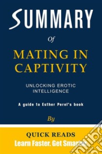 Summary of Mating in CaptivityUnlocking Erotic Intelligence by Esther Perel | Get The Key Ideas Quickly. E-book. Formato EPUB ebook di Quick Reads