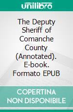 The Deputy Sheriff of Comanche County (Annotated). E-book. Formato EPUB ebook di Edgar Rice Burroughs