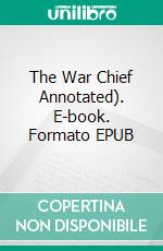 The War Chief Annotated). E-book. Formato EPUB ebook di Edgar Rice Burroughs