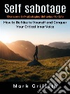 Self Sabotage: Overcome Self-sabotaging Behaviour for Life (How to Be Nice to Yourself and Conquer Your Critical Inner Voice). E-book. Formato EPUB ebook di Mark Griffeth