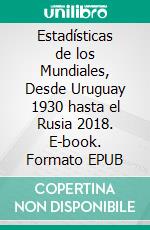 Estadísticas de los Mundiales, Desde Uruguay 1930 hasta el Rusia 2018. E-book. Formato EPUB ebook di Luis Fernando Narvaez Cazares