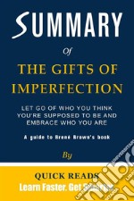 Summary of The Gifts of ImperfectionLet Go of Who You Think You&apos;re Supposed to Be and Embrace Who You Are by Brené Brown | Get The Key Ideas Quickly. E-book. Formato EPUB