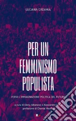 Per un femminismo populistaVerso l&apos;immaginazione politica del futuro. E-book. Formato EPUB ebook