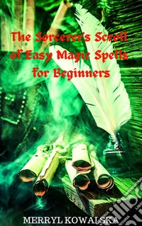 The Sorcerer's Scroll of Easy Magic Spells for Beginners. E-book. Formato EPUB ebook