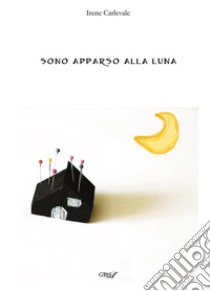 Sono apparso alla luna. E-book. Formato EPUB ebook di Carlevale Irene