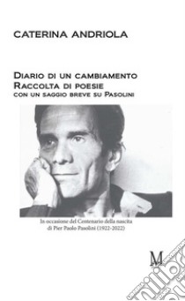 Diario di un cambiamento: Raccolta di poesie con un saggio breve su Pasolini. E-book. Formato EPUB ebook di CATERINA ANDRIOLA