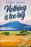 Nothing Is Too Big. E-book. Formato EPUB ebook di Susan Knapp