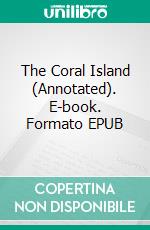 The Coral Island (Annotated). E-book. Formato EPUB ebook di Robert Michael Ballantyne