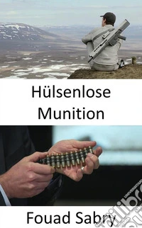 Hülsenlose MunitionDie Phantommunition für das automatische Squad-Gewehr der nächsten Generation der Armee. E-book. Formato EPUB ebook