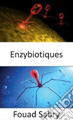 EnzybiotiquesLes antibiotiques énergisants comme arme efficace dans la lutte contre les infections. E-book. Formato EPUB ebook