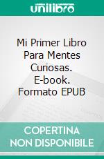 Mi Primer Libro Para Mentes Curiosas. E-book. Formato EPUB ebook