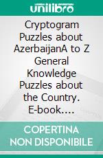 Cryptogram Puzzles about AzerbaijanA to Z General Knowledge Puzzles about the Country. E-book. Formato EPUB ebook di Mahesh Sharma