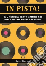 In pista!120 canzoni  dance/disco italiane che devi assolutamente conoscere. E-book. Formato EPUB ebook