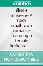 Illinois InnkeeperA spicy small-town romance featuring a female firefighter. E-book. Formato EPUB ebook