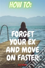 How to get Over An Ex Easier and fasterWhy Mourn for The Past when the Present and Future Is Beautiful. E-book. Formato EPUB ebook