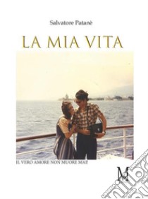 La mia vita. E-book. Formato EPUB ebook di patanè salvatore