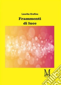 Frammenti di luce. E-book. Formato EPUB ebook di Orofino Laurita