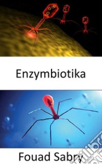 EnzymbiotikaEnergetisierende Antibiotika als wirksame Waffe im Kampf gegen Infektionen. E-book. Formato EPUB ebook di Fouad Sabry