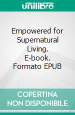 Empowered for Supernatural Living. E-book. Formato EPUB ebook di Riaan Engelbrecht