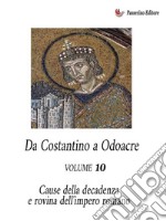 Da Costantino a Odoacre Vol. 10Cause della decadenza e rovina dell&apos;Impero Romano. E-book. Formato EPUB ebook