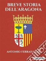 Breve storia dell&apos;Aragona. E-book. Formato EPUB ebook