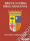 Breve storia dell&apos;Aragona. E-book. Formato EPUB ebook