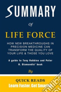 Summary of Life Force by Tony Robbins and Peter H. DiamandisHow New Breakthroughs in Precision Medicine Can Transform the Quality of Your Life & Those You Love | Get The Key Ideas Quickly. E-book. Formato EPUB ebook di Quick Reads