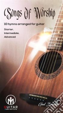 Songs Of Worship10 hymns arranged for guitar Starter, Intermediate, Advanced. E-book. Formato EPUB ebook di Ged Brockie