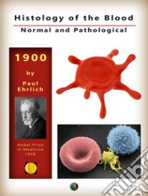 Histology of the Blood, Normal and Pathological. E-book. Formato EPUB ebook di Paul Ehrlich