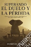 Superando el Duelo y la PérdidaCómo Manejar el Dolor y el Trauma y Seguir Adelante con tu Vida Después de Perder a Alguien Cercano. E-book. Formato EPUB ebook di Dominic Rose