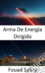 Arma De Energía DirigidaLa súper arma para la batalla de próxima generación en el mar, en el aire y en tierra. E-book. Formato EPUB ebook