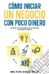 Cómo Iniciar un Negocio con Poco DineroQué Hacer si Quieres Emprender pero Cuentas con Poco Capital de Inversión. E-book. Formato EPUB ebook di Milton Dinwiddie