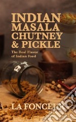 Indian Masala Chutney &amp; PickleThe Real Flavor of Indian Food. E-book. Formato EPUB ebook