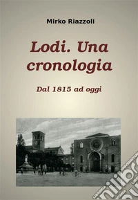 Lodi. Una cronologia Dal 1815 ad oggi. E-book. Formato PDF ebook