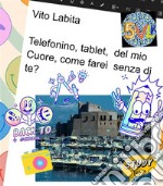 Telefonino, tablet,  del mio  Cuore,  come farei  senza  di te?. E-book. Formato PDF ebook