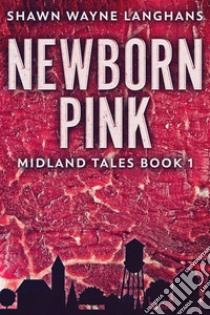 Newborn Pink. E-book. Formato EPUB ebook di Shawn Wayne Langhans