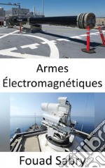 Armes ÉlectromagnétiquesLa prochaine génération de la marine va micro-ondes l&apos;électronique ennemie. E-book. Formato EPUB ebook