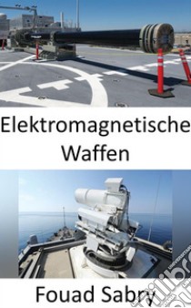 Elektromagnetische WaffenDie Marine der nächsten Generation wird feindliche Elektronik mikrowellen. E-book. Formato EPUB ebook di Fouad Sabry