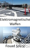 Elektromagnetische WaffenDie Marine der nächsten Generation wird feindliche Elektronik mikrowellen. E-book. Formato EPUB ebook