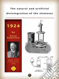 The natural and artificial disintegration of the elementsAn address by Professor Sir Ernest Rutherford. E-book. Formato EPUB ebook