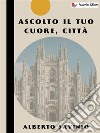 Ascolto il tuo cuore, città. E-book. Formato EPUB ebook