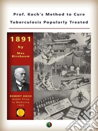 Prof. Koch's Method to Cure Tuberculosis Popularly Treated. E-book. Formato EPUB ebook